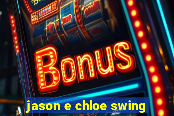 jason e chloe swing